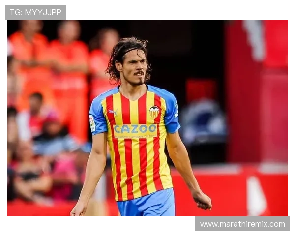 卡瓦尼本赛季进球数据持续提升，状态回暖表现稳健